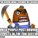 C'mon people does it really take that much effort? | YOU KNOW WHAT GRINDS MY GEARS? WHEN PEOPLE POST OBVIOUS REPOSTS IN THE FUN SECTION. | image tagged in resetti,memes,reposts | made w/ Imgflip meme maker