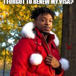 21 Savage | HOW MANY TIMES HAVE I FORGOT TO RENEW MY VISA? ALOT | image tagged in 21 savage | made w/ Imgflip meme maker