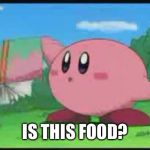 Confused Kirby | IS THIS FOOD? | image tagged in confused kirby | made w/ Imgflip meme maker