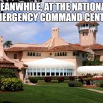  Mar-a-lago | MEANWHILE, AT THE NATIONAL EMERGENCY COMMAND CENTER | image tagged in mar-a-lago | made w/ Imgflip meme maker