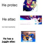 He protec he attac | He has a juggle attac | image tagged in he protec he attac | made w/ Imgflip meme maker