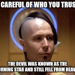Gary Oldman - 5th Element | BE CAREFUL OF WHO YOU TRUST... THE DEVIL WAS KNOWN AS THE MORNING STAR AND STILL FELL FROM HEAVEN. | image tagged in gary oldman - 5th element | made w/ Imgflip meme maker