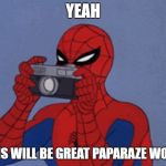 60's Spider-Man Camera | YEAH; THIS WILL BE GREAT PAPARAZE WORK | image tagged in 60's spider-man camera | made w/ Imgflip meme maker
