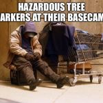 Homeless | HAZARDOUS TREE MARKERS AT THEIR BASECAMP | image tagged in homeless | made w/ Imgflip meme maker