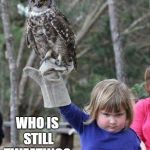 Girl with owl | WHO IS STILL TWEATING? | image tagged in girl with owl | made w/ Imgflip meme maker