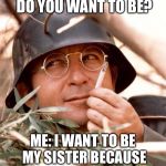 Definitely not fat | KOMMERDANT: WHO DO YOU WANT TO BE? ME: I WANT TO BE MY SISTER BECAUSE SHE’S BIG AND... STRONG | image tagged in wolfgang the german soldier,memes,fat | made w/ Imgflip meme maker