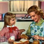 Vintage Mom and Daughter | MOM YOU KNOW I’M LACTOSE INTOLERANT AND HAVE GLUTEN AND PEANUT ALLERGIES; WELL YOU’RE GOING TO STICK ME IN A HOME WHEN YOU GET OLDER SO I NEED TO GET MY SHOTS IN WHILE I CAN | image tagged in vintage mom and daughter | made w/ Imgflip meme maker