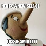 Pinnochio | HERE'S A NEW SELF OF; JUSSIE SMOLLETT | image tagged in pinnochio | made w/ Imgflip meme maker
