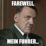 Hitler-Bruno Ganz | FAREWELL, MEIN FUHRER... | image tagged in hitler-bruno ganz | made w/ Imgflip meme maker