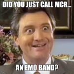 Did You Just Say...? | DID YOU JUST CALL MCR... AN EMO BAND? | image tagged in did you just say,my chemical romance,funny meme,new meme,comedy,polaner all fruit | made w/ Imgflip meme maker