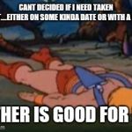 He-Man Gives Up | CANT DECIDED IF I NEED TAKEN OUT....EITHER ON SOME KINDA DATE OR WITH A GUN; EITHER IS GOOD FOR ME | image tagged in he-man gives up | made w/ Imgflip meme maker