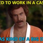 It left him feeling flush... :) | I USED TO WORK IN A CASINO; I WAS KIND OF A BIG DEAL | image tagged in anchorman robe,memes,casino,kind of a big deal | made w/ Imgflip meme maker