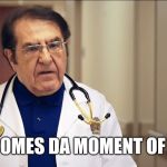 Dr Now | HERE COMES DA MOMENT OF TRUUT | image tagged in dr now | made w/ Imgflip meme maker