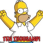 Homer Cheering | TEN THOUSAND! | image tagged in homer cheering | made w/ Imgflip meme maker