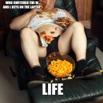 fat man on lazyboy | STILL MUCH CHEAPER THAN A; OKAY...VERY FUNNY, WHO SWITCHED THE W AND L KEYS ON THE LAPTOP; LIFE | image tagged in fat man on lazyboy | made w/ Imgflip meme maker