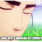 I See You're a Man of Culture clean | Ah, I see you are a woman of culture as well | image tagged in i see you're a man of culture clean | made w/ Imgflip meme maker