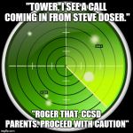 radar | "TOWER, I SEE A CALL COMING IN FROM STEVE DOSER."; "ROGER THAT, CCSD PARENTS. PROCEED WITH CAUTION" | image tagged in radar | made w/ Imgflip meme maker
