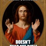 Annoyed Jesus | WHEN SOMEONE DOESN'T READ THE BIBLE | image tagged in annoyed jesus | made w/ Imgflip meme maker