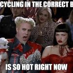 Recycling reminder | RECYCLING IN THE CORRECT BIN; IS SO HOT RIGHT NOW | image tagged in recycling reminder | made w/ Imgflip meme maker