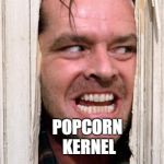 all work and no memes make Homer go crazy | MY TOOTH; MY TOOTH; POPCORN KERNEL | image tagged in the shining,dank memes,memes,jack torrance | made w/ Imgflip meme maker