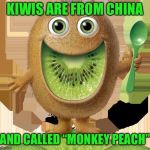 kiwi-man | KIWIS ARE FROM CHINA; AND CALLED “MONKEY PEACH” | image tagged in kiwi-man | made w/ Imgflip meme maker