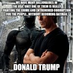 Christian Bale Batman | WE HAVE MANY BILLIONAIRES IN THE USA. ONLY ONE OF THEM IS REALLY FIGHTING THE CRIME AND ENTRENCHED CORRUPTION FOR THE PEOPLE...WITHOUT BECOMING BATMAN. DONALD TRUMP | image tagged in christian bale batman | made w/ Imgflip meme maker