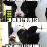 If you oppose cow farts you're just being a bovinephobe. | SINGLING OUT COW FARTS IS BIGOTED AND PREJUDICED! BOVINEPHOBES! WHAT ABOUT HORSE FARTS AND SHEEP FARTS AND PIG FARTS? | image tagged in cows | made w/ Imgflip meme maker