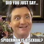 Did You Just Say...? | DID YOU JUST SAY... SPIDERMAN IS BISEXUAL? | image tagged in did you just say,funny memes,new meme,polaner all fruit,spiderman,comedy | made w/ Imgflip meme maker