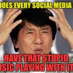 Please make it stop! | WHY DOES EVERY SOCIAL MEDIA VIDEO; HAVE THAT STUPID MUSIC PLAYING WITH IT?!! | image tagged in jackie chan wtf face,social media,videos,stupid,music | made w/ Imgflip meme maker