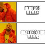 Drakepost | REGULAR MEMES; DRAKEPOSTING MEMES | image tagged in drakepost | made w/ Imgflip meme maker