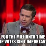 Super nerd the chase Australia | FOR THE MILLIONTH TIME UP VOTES ISN'T IMPORTANT | image tagged in super nerd the chase australia | made w/ Imgflip meme maker