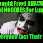 I mentioned to my coworkers... | I Brought Fried ANACONDA And NOODLES For Lunch | image tagged in gifs,joker,everyone loses their minds,lunch time,fried anaconda and noodles,coworkers | made w/ Imgflip video-to-gif maker