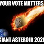 Jackass Giant Asteroid | YOUR VOTE MATTERS; GIANT ASTEROID 2020 | image tagged in jackass giant asteroid | made w/ Imgflip meme maker