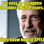 Declining Educational Standards. Grammar And Spelling Aren't 
Even Taught In The Schools Anymore!  | It's easy  to  recognize the older  IMGFLIP users... They know how to SPELL | image tagged in mens warehouse,spelling mistakes,imgflip memes,failed educational system | made w/ Imgflip meme maker
