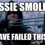 Green Arrow | JUSSIE SMOLLET; YOU HAVE FAILED THIS CITY! | image tagged in green arrow | made w/ Imgflip meme maker