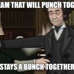 throat punch | THE TEAM THAT WILL PUNCH TOGETHER; STAYS A BUNCH TOGETHER | image tagged in throat punch | made w/ Imgflip meme maker