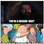 Every person who knows only this about Harry Potter. | YOU'RE A WIZARD 'ARRY' | image tagged in ah ah he said it,hagrid,harry potter,family guy,memes | made w/ Imgflip meme maker