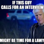 When Keith Morrison Calls For An Interview... | IF THIS GUY CALLS FOR AN INTERVIEW; IT MIGHT BE TIME FOR A LAWYER | image tagged in keith morrison,dateline nbc,time for a lawyer | made w/ Imgflip meme maker