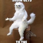 Persian Cat Room Guardian Single | WHEN YOUR SHOW GETS; TO THE LAST EPISODE | image tagged in memes,persian cat room guardian single | made w/ Imgflip meme maker