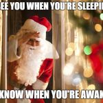 Santa stalks you | I SEE YOU WHEN YOU'RE SLEEPING; I KNOW WHEN YOU'RE AWAKE | image tagged in santa stalks you | made w/ Imgflip meme maker