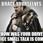 Ohio Office Small Talk | "HOW WAS YOUR DRIVE" OFFICE SMALL TALK IS COMING | image tagged in brace yourselves,ohio,winter,snow | made w/ Imgflip meme maker