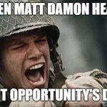 Matt Damon Opportunity | WHEN MATT DAMON HEARD; ABOUT OPPORTUNITY'S DEATH | image tagged in matt damon crying,opportunity | made w/ Imgflip meme maker