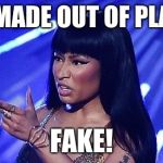 Nicki Minaj | I AM MADE OUT OF PLASTIC; FAKE! | image tagged in nicki minaj | made w/ Imgflip meme maker