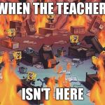 Spongebob Brain | WHEN THE TEACHER; ISN'T  HERE | image tagged in spongebob brain | made w/ Imgflip meme maker