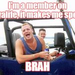 jeep brah | I'm a member on Wayalife, it makes me special; BRAH | image tagged in jeep brah | made w/ Imgflip meme maker