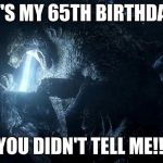 Godzilla finds out about his 65th birthday | IT'S MY 65TH BIRTHDAY; AND YOU DIDN'T TELL ME!!!!!!!!! | image tagged in godzilla throat burn | made w/ Imgflip meme maker