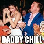 daddy lap dance | DADDY CHILL | image tagged in daddy lap dance | made w/ Imgflip meme maker