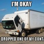 Okay Truck | I'M OKAY; JUST DROPPED ONE OF MY CONTACTS | image tagged in memes,okay truck | made w/ Imgflip meme maker