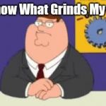 You Know What Grinds My Gears (With White Text) GIF Template