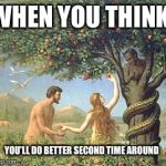 When the rebound gets casts out of bounds | WHEN YOU THINK; YOU'LL DO BETTER SECOND TIME AROUND | image tagged in adam and eve | made w/ Imgflip meme maker